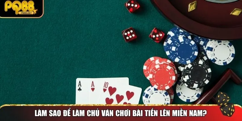 Hướng dẫn làm chủ ván chơi Bài Tiến Lên Miền Nam