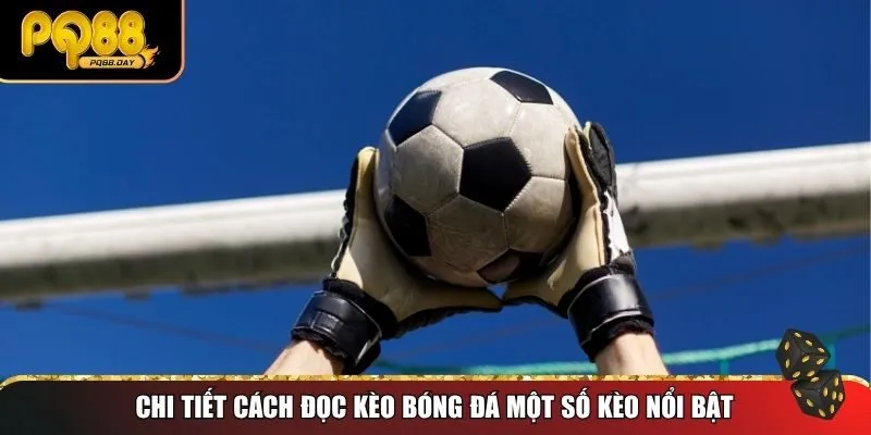 Chi tiết cách đọc kèo bóng đá một số kèo nổi bật
