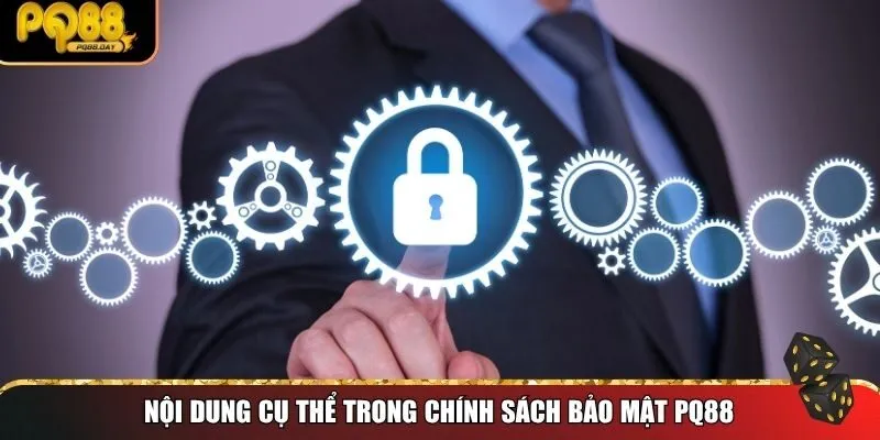 Nội dung cụ thể trong chính sách bảo mật PQ88