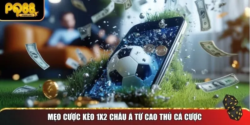 Mẹo cược kèo 1x2 Châu Á từ cao thủ cá cược