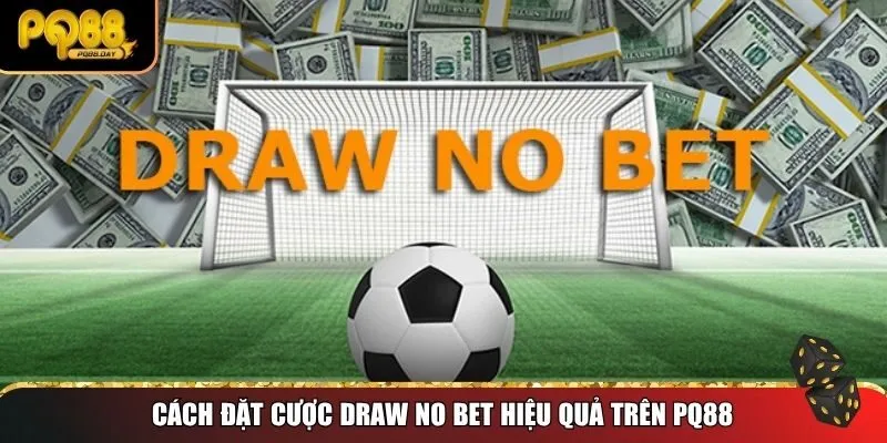 Cách đặt cược Draw No Bet hiệu quả trên PQ88