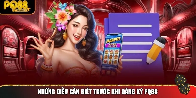 Những điều cần biết trước khi đọc hướng dẫn đăng ký PQ88