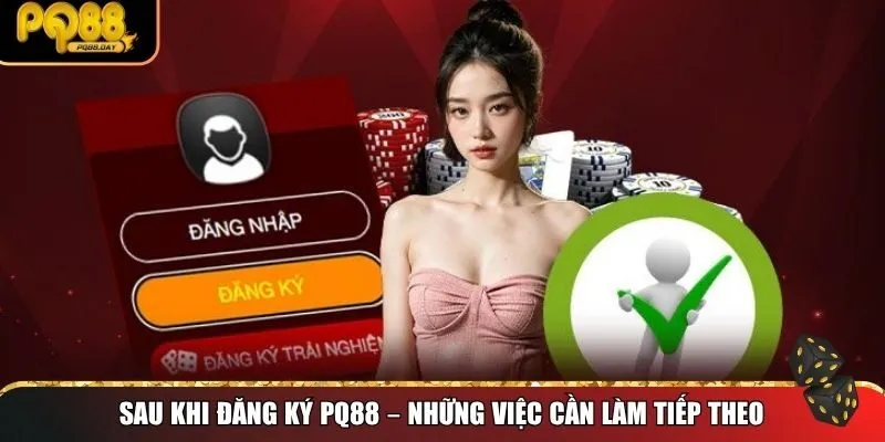 Những bước tiếp theo sau khi đăng ký PQ88 thành công