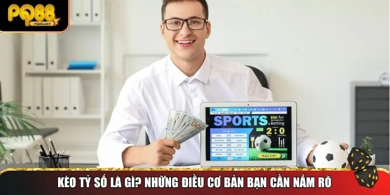 Hiểu rõ bản chất và cách thức vận hành của kèo tỷ số