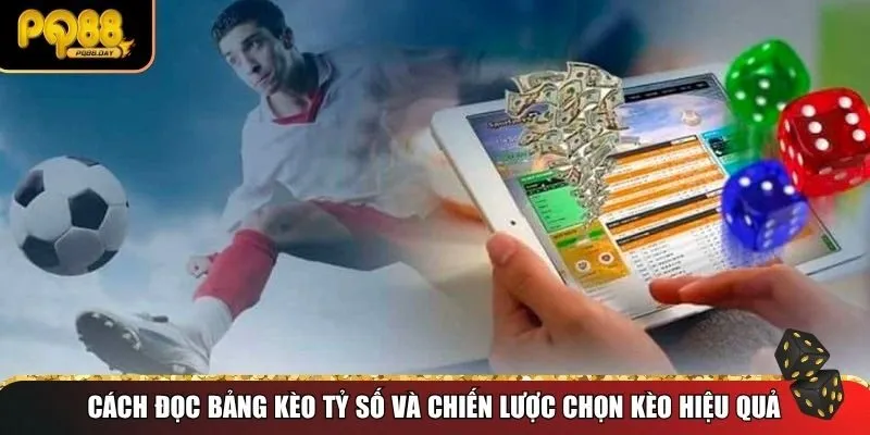 Cách đọc bảng kèo tỷ số và chiến lược chọn kèo hiệu quả