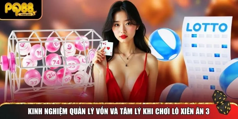 Kinh nghiệm quản lý vốn và tâm lý khi chơi lô xiên ăn 3