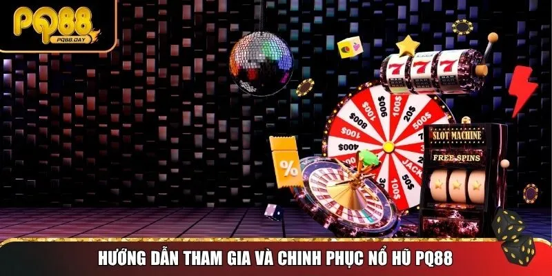 Hướng dẫn tham gia và chinh phục nổ hũ PQ88