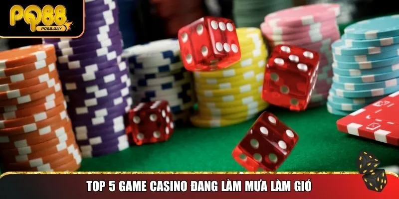 Top 5 game casino đang làm mưa làm gió